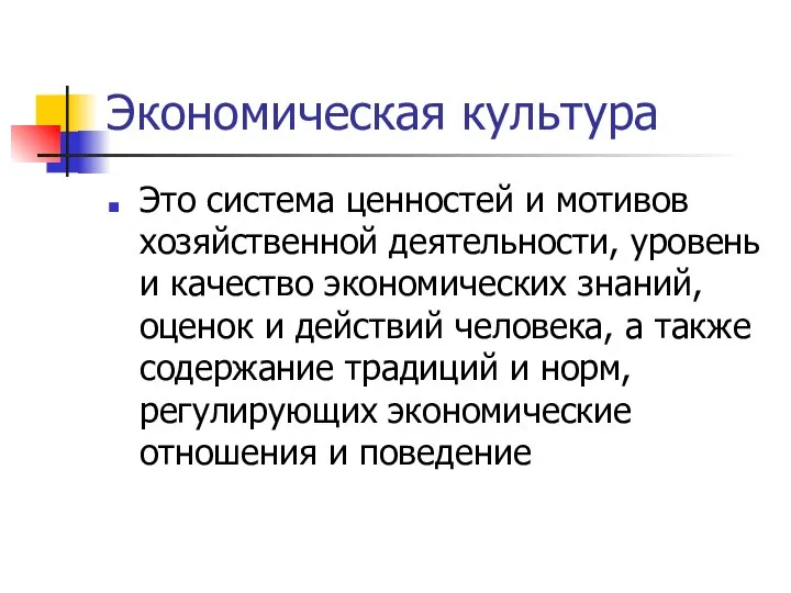 Экономическая культура Это система ценностей и мотивов хозяйственной деятельности, уровень и