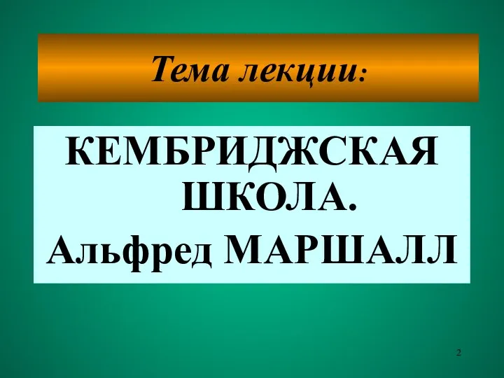 Тема лекции: КЕМБРИДЖСКАЯ ШКОЛА. Альфред МАРШАЛЛ