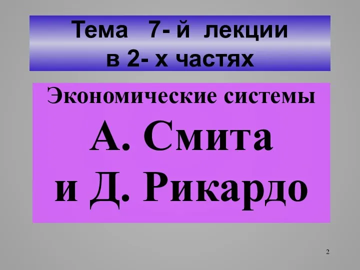 Тема 7- й лекции в 2- х частях Экономические системы А. Смита и Д. Рикардо