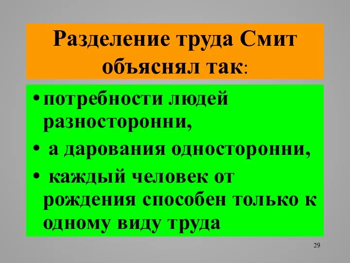 Разделение труда Смит объяснял так: потребности людей разносторонни, а дарования односторонни,