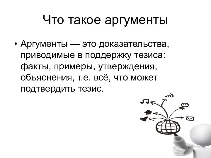 Что такое аргументы Аргументы — это доказательства, приводимые в поддержку тезиса: