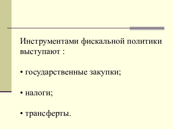 Инструментами фискальной политики выступают : • государственные закупки; • налоги; • трансферты.