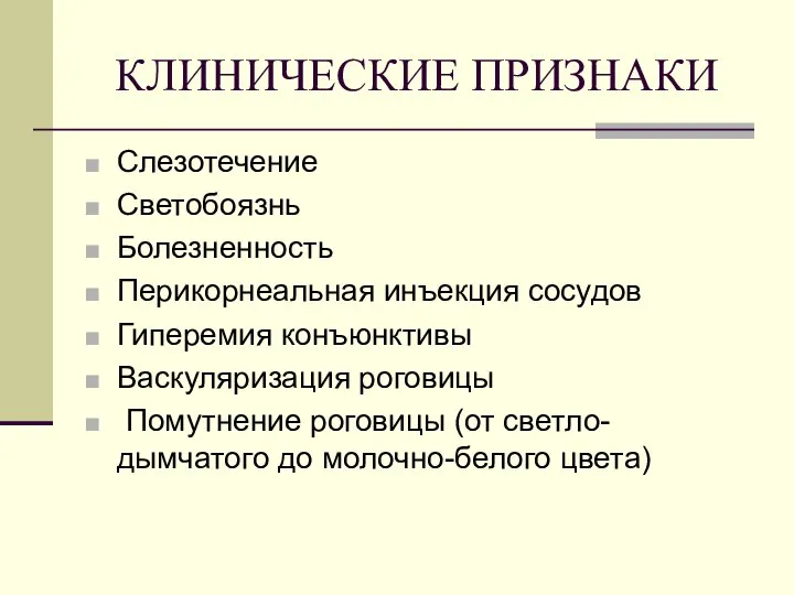 КЛИНИЧЕСКИЕ ПРИЗНАКИ Слезотечение Светобоязнь Болезненность Перикорнеальная инъекция сосудов Гиперемия конъюнктивы Васкуляризация