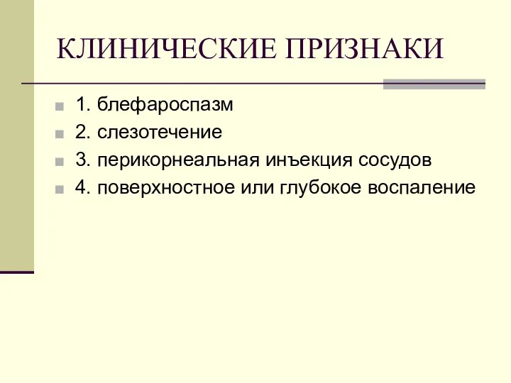 КЛИНИЧЕСКИЕ ПРИЗНАКИ 1. блефароспазм 2. слезотечение 3. перикорнеальная инъекция сосудов 4. поверхностное или глубокое воспаление