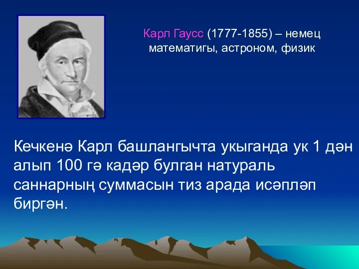 Карл Гаусс (1777-1855) – немец математигы, астроном, физик Кечкенә Карл башлангычта