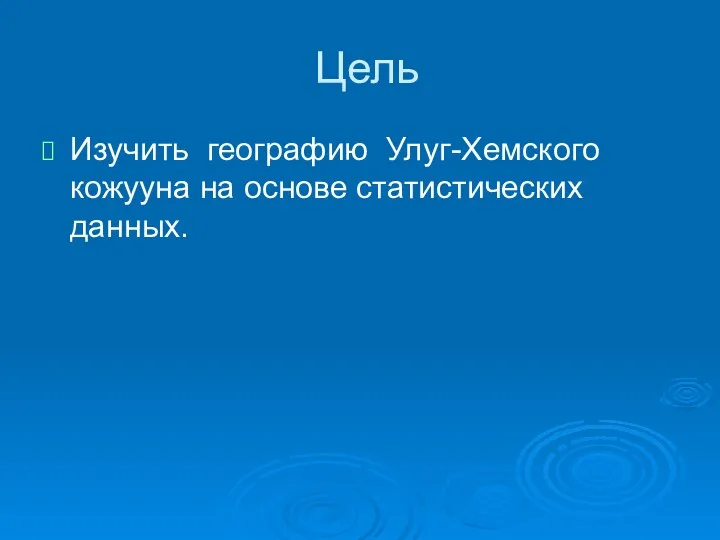 Цель Изучить географию Улуг-Хемского кожууна на основе статистических данных.