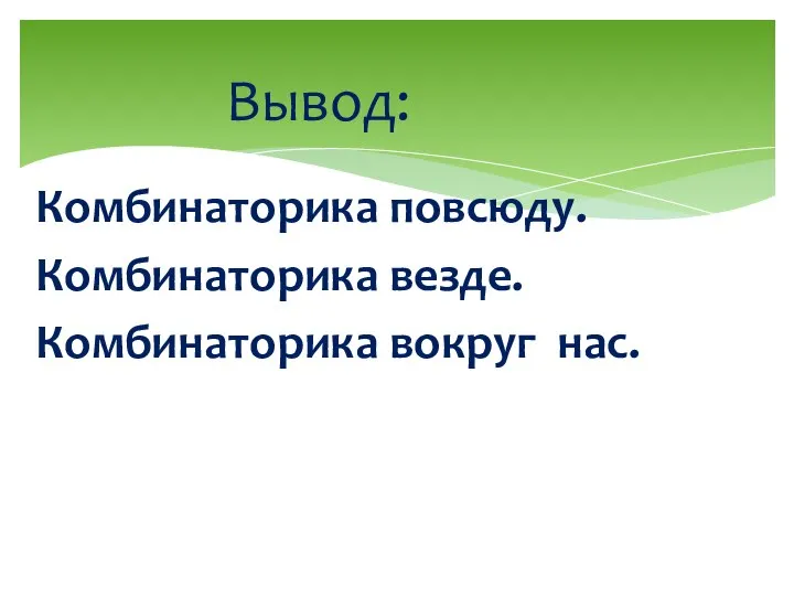 Комбинаторика повсюду. Комбинаторика везде. Комбинаторика вокруг нас. Вывод: