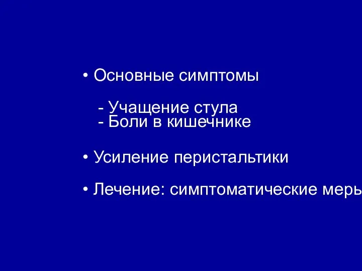 Основные симптомы - Учащение стула - Боли в кишечнике Усиление перистальтики Лечение: симптоматические меры