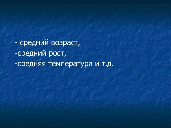 - средний возраст, -средний рост, -средняя температура и т.д.