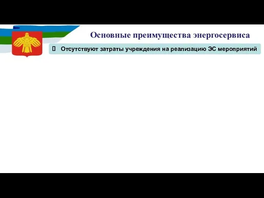 Основные преимущества энергосервиса Отсутствуют затраты учреждения на реализацию ЭС мероприятий