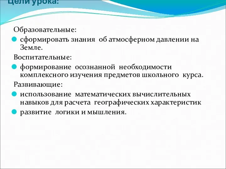 Цели урока: Образовательные: сформировать знания об атмосферном давлении на Земле. Воспитательные: