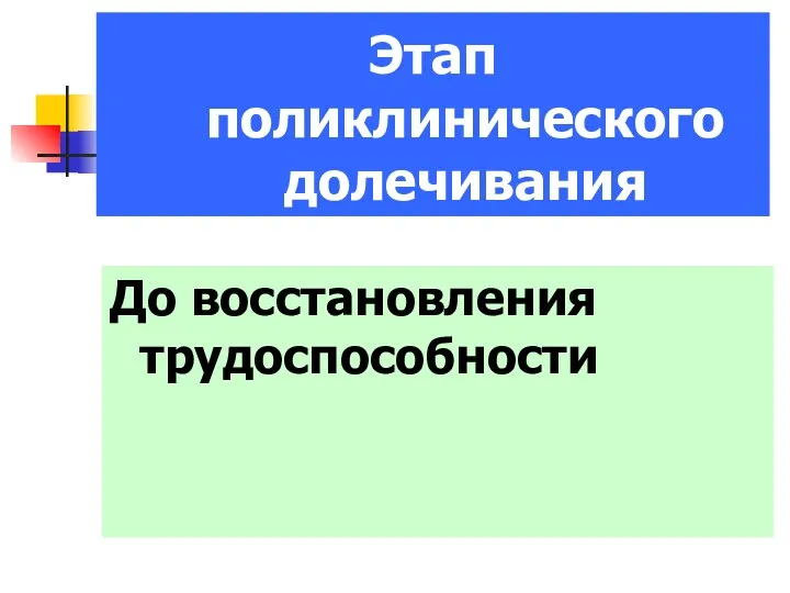 Этап поликлинического долечивания До восстановления трудоспособности