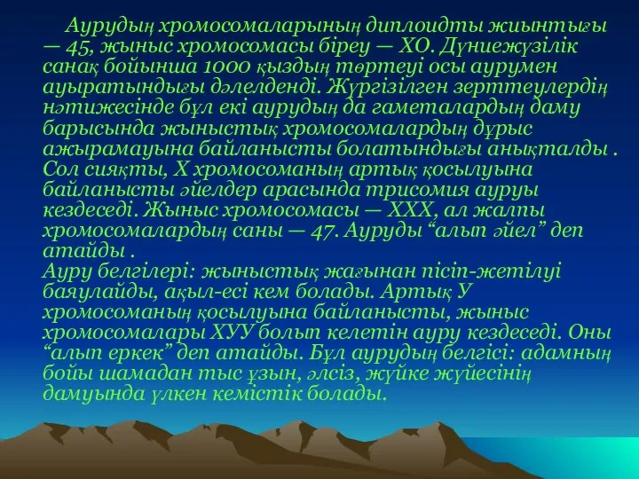 Аурудың хромосомаларының диплоидты жиынтығы — 45, жыныс хромосомасы біреу — ХО.