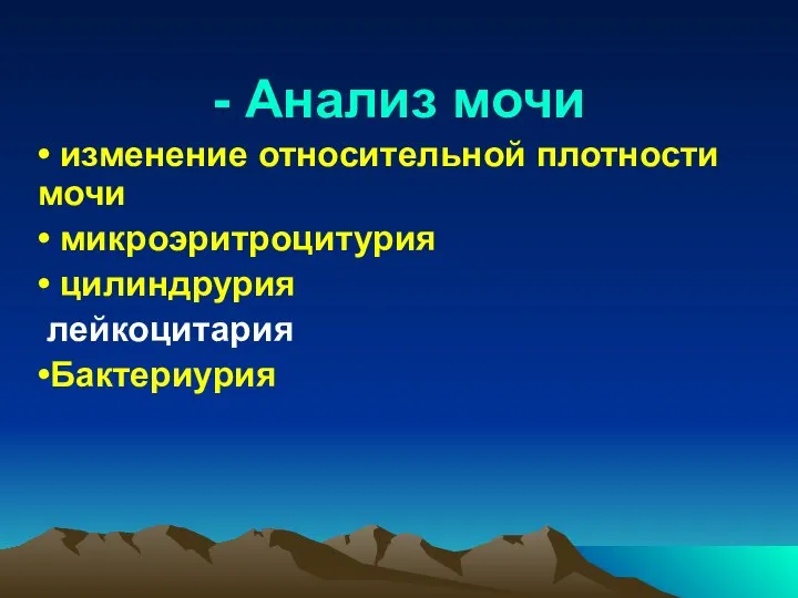 - Анализ мочи • изменение относительной плотности мочи • микроэритроцитурия • цилиндрурия лейкоцитария •Бактериурия