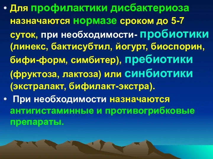 Для профилактики дисбактериоза назначаются нормазе сроком до 5-7 суток, при необходимости-