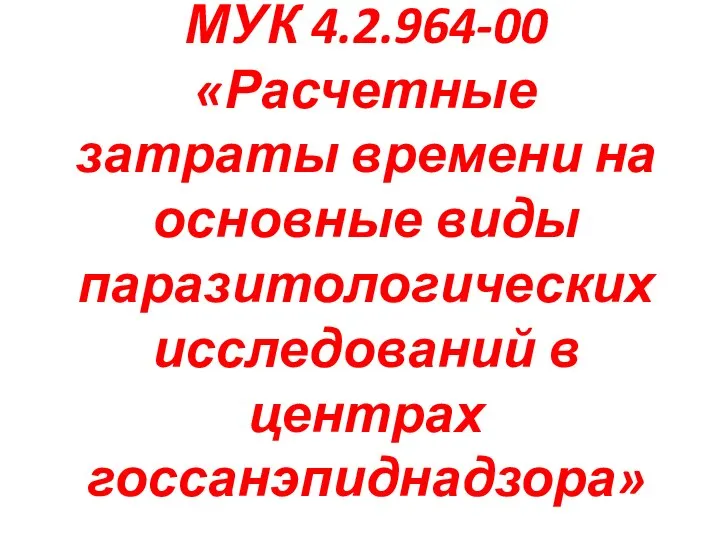 МУК 4.2.964-00 «Расчетные затраты времени на основные виды паразитологических исследований в центрах госсанэпиднадзора»