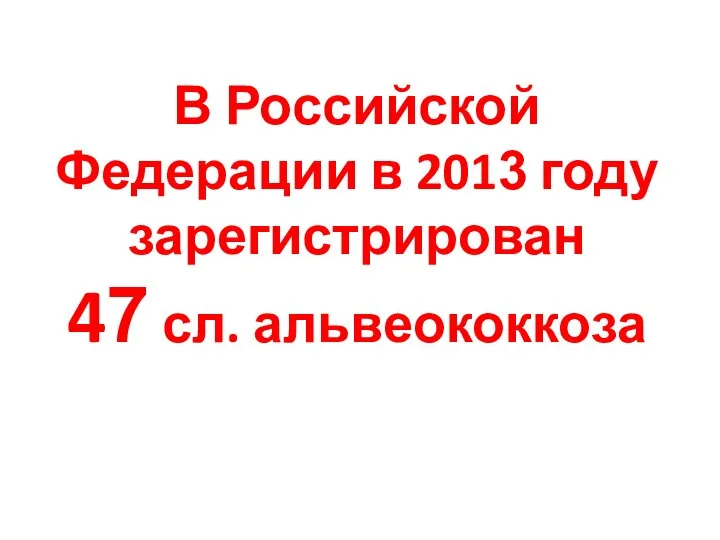 В Российской Федерации в 2013 году зарегистрирован 47 сл. альвеококкоза