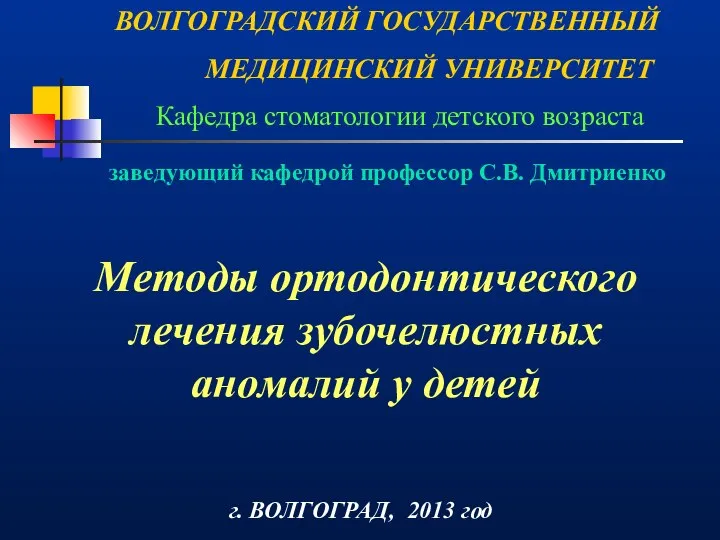 ВОЛГОГРАДСКИЙ ГОСУДАРСТВЕННЫЙ МЕДИЦИНСКИЙ УНИВЕРСИТЕТ Кафедра стоматологии детского возраста Методы ортодонтического лечения