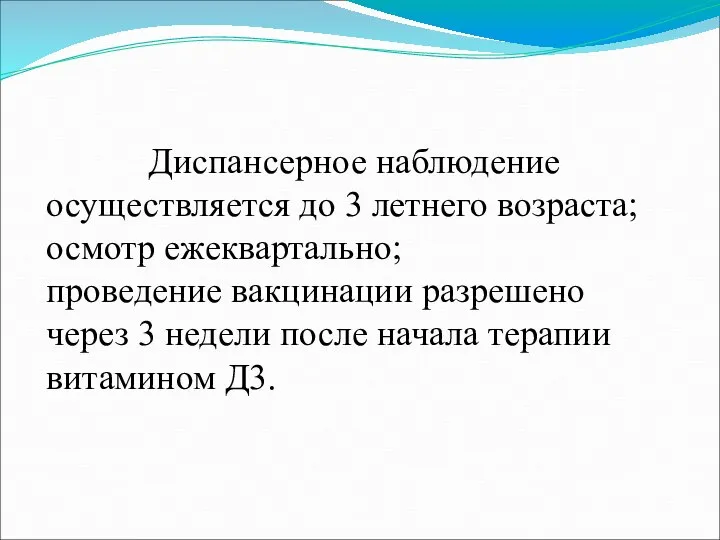 Диспансерное наблюдение осуществляется до 3 летнего возраста; осмотр ежеквартально; проведение вакцинации