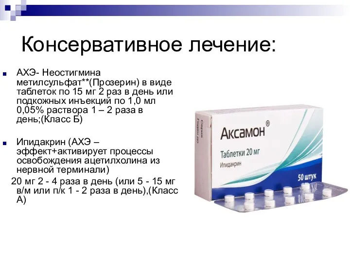 Консервативное лечение: АХЭ- Неостигмина метилсульфат**(Прозерин) в виде таблеток по 15 мг