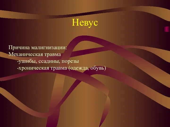 Невус Причина малигнизации: Механическая травма -ушибы, ссадины, порезы -хроническая травма (одежда, обувь)