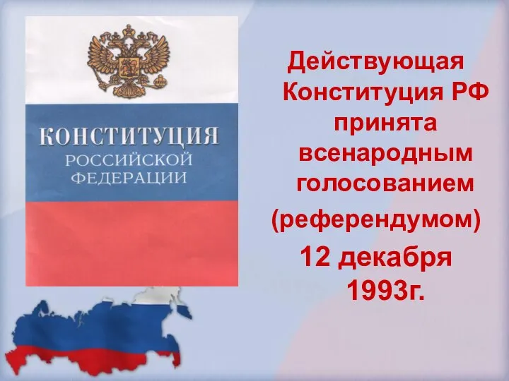 Действующая Конституция РФ принята всенародным голосованием (референдумом) 12 декабря 1993г.