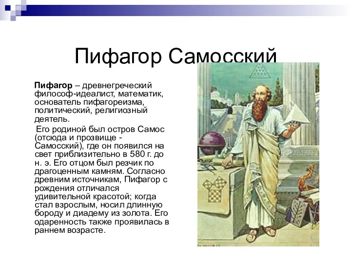 Пифагор Самосский Пифагор – древнегреческий философ-идеалист, математик, основатель пифагореизма, политический, религиозный