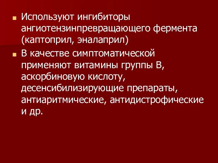 Используют ингибиторы ангиотензинпревращающего фермента (каптоприл, эналаприл) В качестве симптоматической применяют витамины