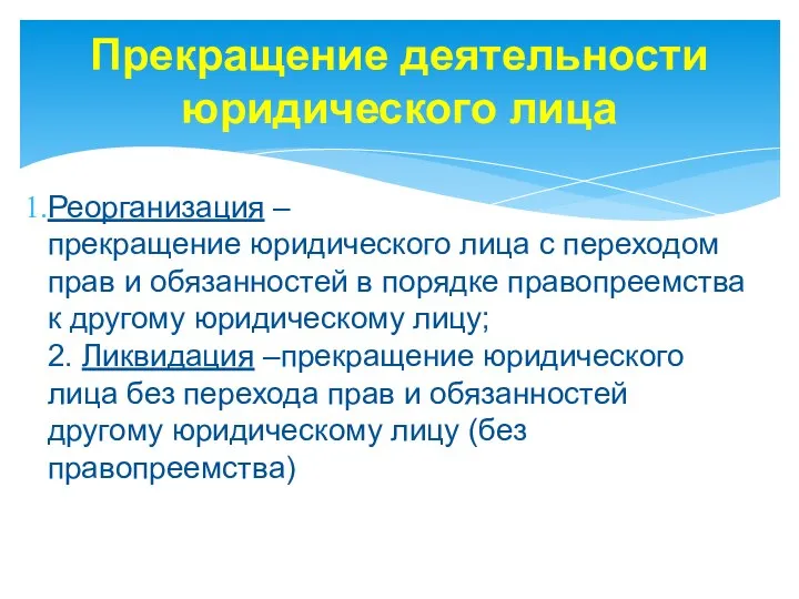 Прекращение деятельности юридического лица Реорганизация – прекращение юридического лица с переходом