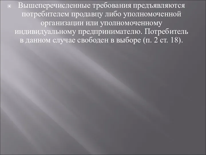 Вышеперечисленные требования предъявляются потребителем продавцу либо уполномоченной организации или уполномоченному индивидуальному