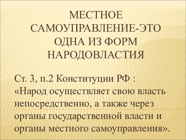 МЕСТНОЕ САМОУПРАВЛЕНИЕ-ЭТО ОДНА ИЗ ФОРМ НАРОДОВЛАСТИЯ Ст. 3, п.2 Конституции РФ