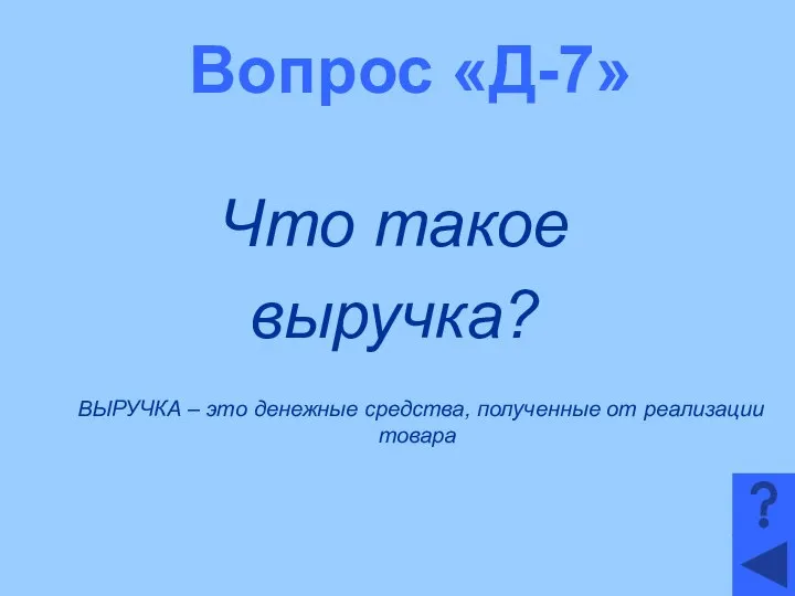 Вопрос «Д-7» Что такое выручка? ВЫРУЧКА – это денежные средства, полученные от реализации товара