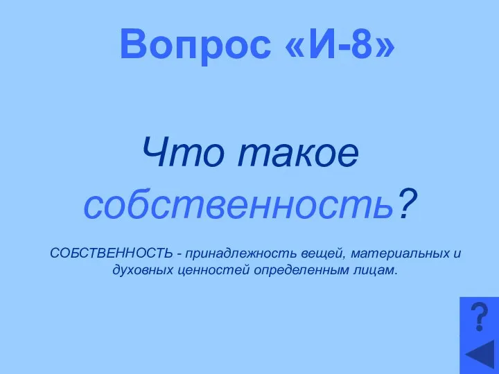 Вопрос «И-8» Что такое собственность? СОБСТВЕННОСТЬ - принадлежность вещей, материальных и духовных ценностей определенным лицам.