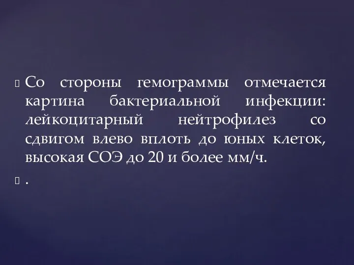 Со стороны гемограммы отмечается картина бактериальной инфекции: лейкоцитарный нейтрофилез со сдвигом