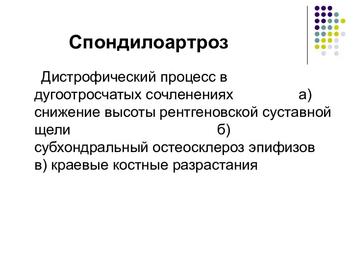 Спондилоартроз Дистрофический процесс в дугоотросчатых сочленениях а) снижение высоты рентгеновской суставной