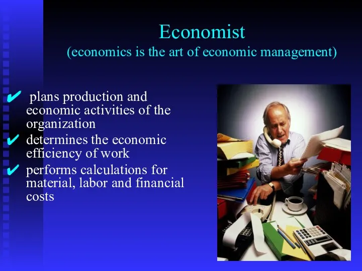 Economist (economics is the art of economic management) plans production and