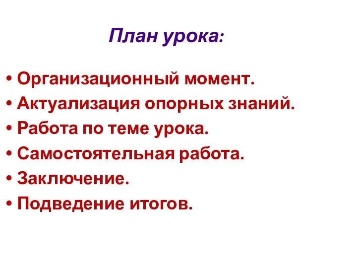 План урока: Организационный момент. Актуализация опорных знаний. Работа по теме урока. Самостоятельная работа. Заключение. Подведение итогов.