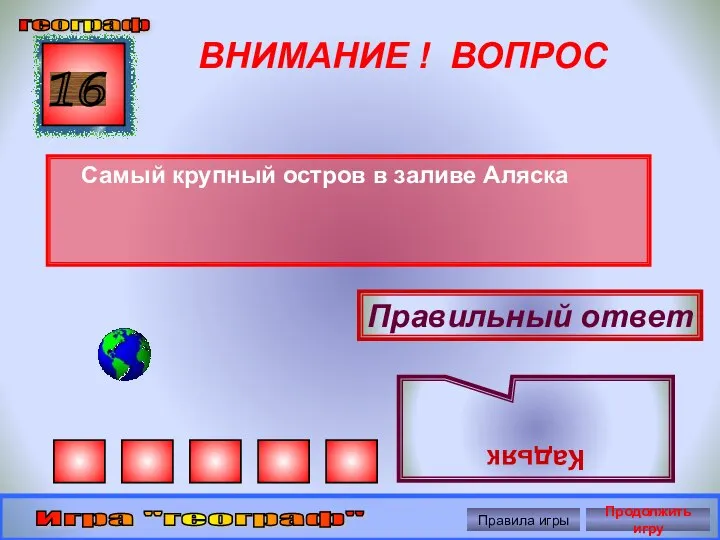 ВНИМАНИЕ ! ВОПРОС Самый крупный остров в заливе Аляска 16 Правильный