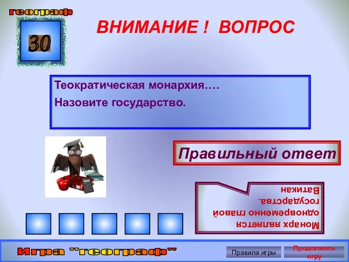 ВНИМАНИЕ ! ВОПРОС Теократическая монархия…. Назовите государство. 30 Правильный ответ Монарх