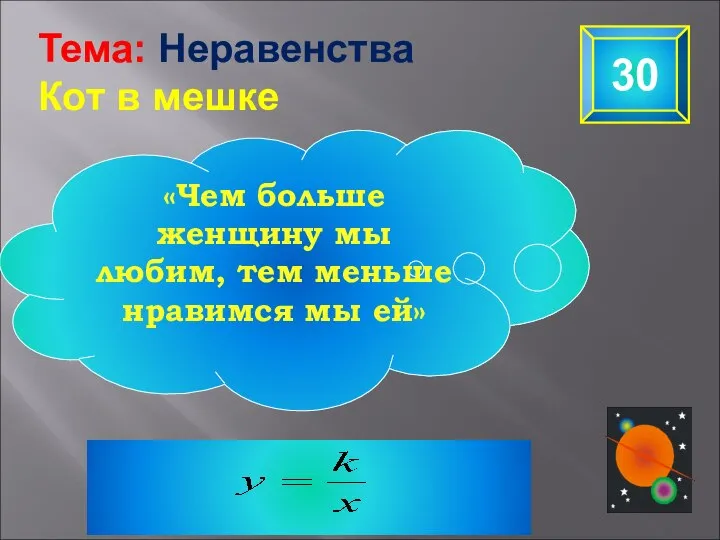 30 «Чем больше женщину мы любим, тем меньше нравимся мы ей» Тема: Неравенства Кот в мешке