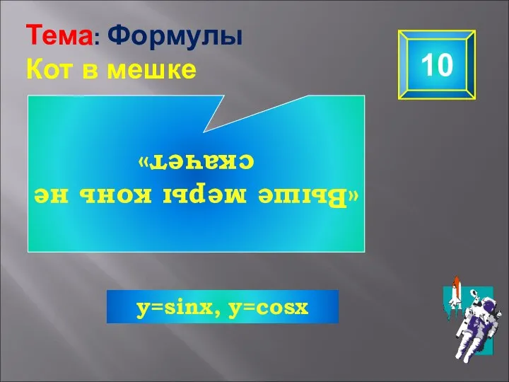 «Выше меры конь не скачет» 10 Тема: Формулы Кот в мешке y=sinx, y=cosx