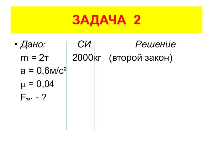 ЗАДАЧА 2 Дано: СИ Решение m = 2т 2000кг (второй закон)