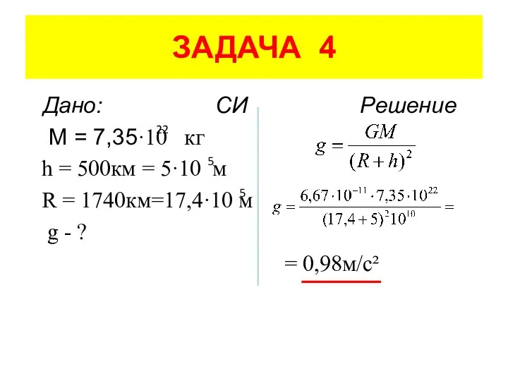 ЗАДАЧА 4 Дано: СИ Решение M = 7,35·10 кг h =