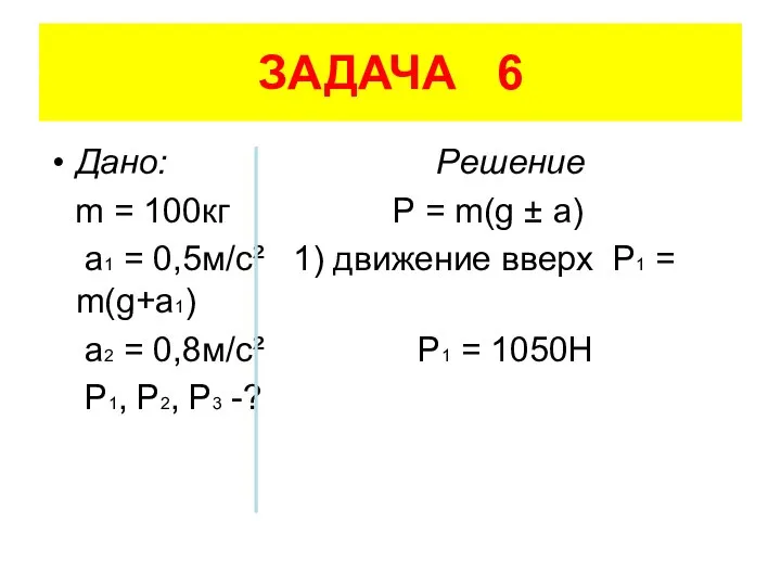 ЗАДАЧА 6 Дано: Решение m = 100кг P = m(g ±