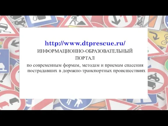 http://www.dtprescue.ru/ ИНФОРМАЦИОННО-ОБРАЗОВАТЕЛЬНЫЙ ПОРТАЛ по современным формам, методам и приемам спасения пострадавших в дорожно-транспортных происшествиях