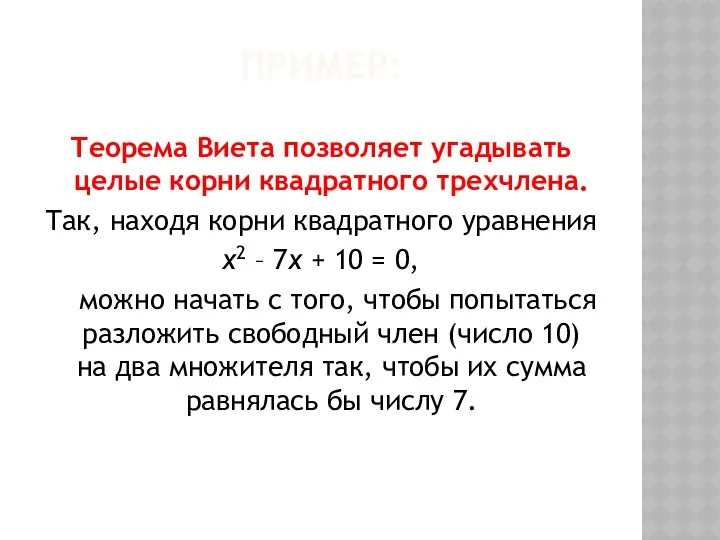 ПРИМЕР: Теорема Виета позволяет угадывать целые корни квадратного трехчлена. Так, находя