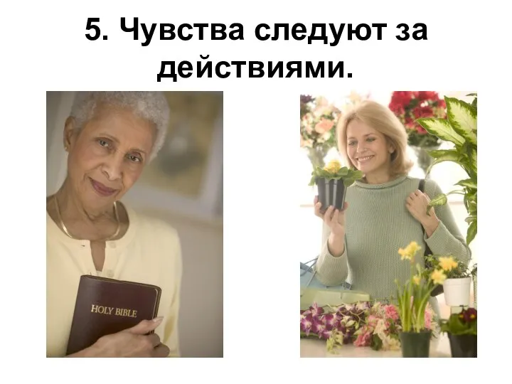 5. Чувства следуют за действиями.