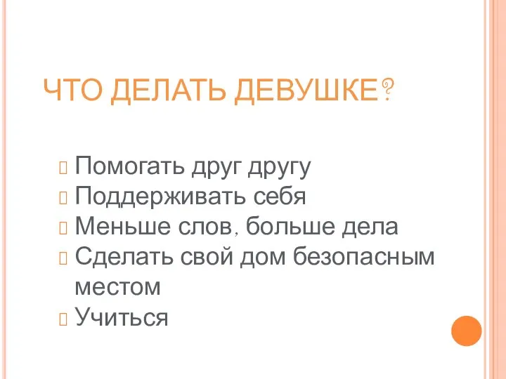 ЧТО ДЕЛАТЬ ДЕВУШКЕ? Помогать друг другу Поддерживать себя Меньше слов, больше