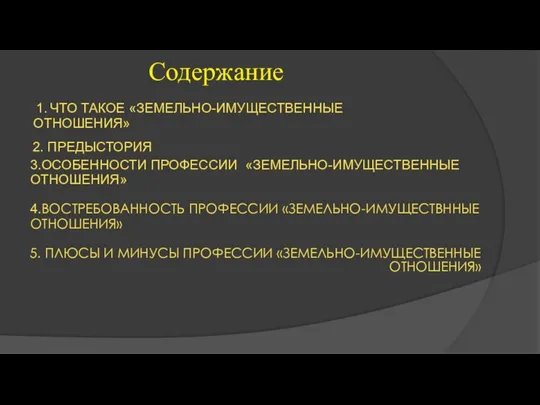 Содержание 1. ЧТО ТАКОЕ «ЗЕМЕЛЬНО-ИМУЩЕСТВЕННЫЕ ОТНОШЕНИЯ» 2. ПРЕДЫСТОРИЯ 3.ОСОБЕННОСТИ ПРОФЕССИИ «ЗЕМЕЛЬНО-ИМУЩЕСТВЕННЫЕ