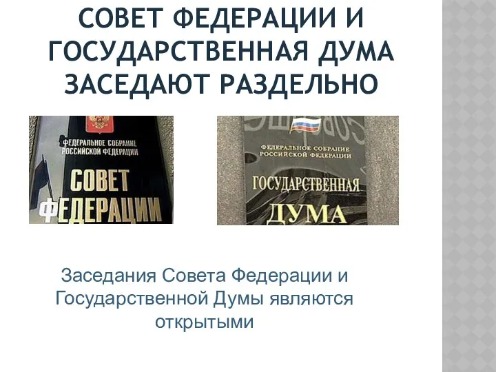 СОВЕТ ФЕДЕРАЦИИ И ГОСУДАРСТВЕННАЯ ДУМА ЗАСЕДАЮТ РАЗДЕЛЬНО Заседания Совета Федерации и Государственной Думы являются открытыми